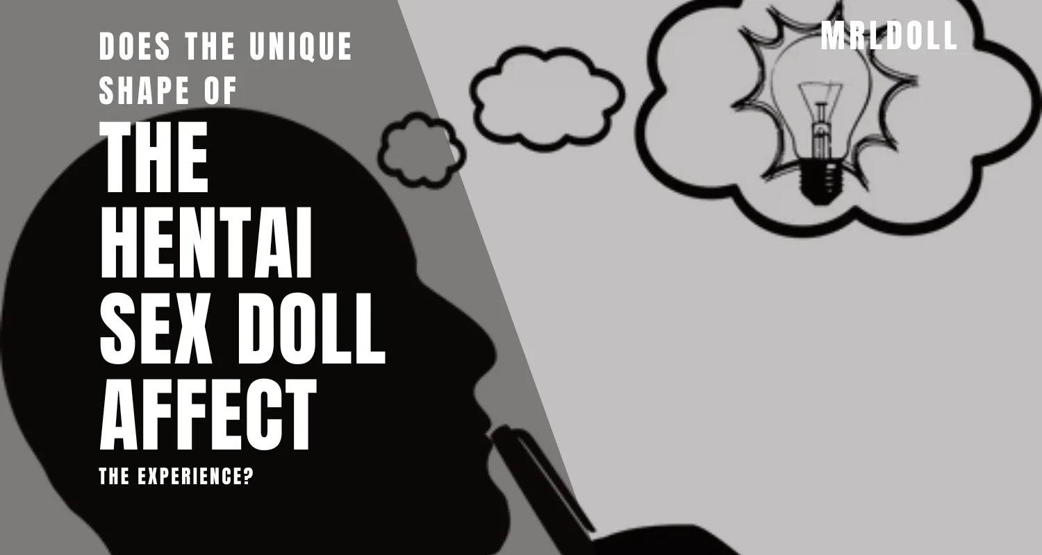 Does The Unique Shape Of The Hentai Sex Doll Affect The Experience?