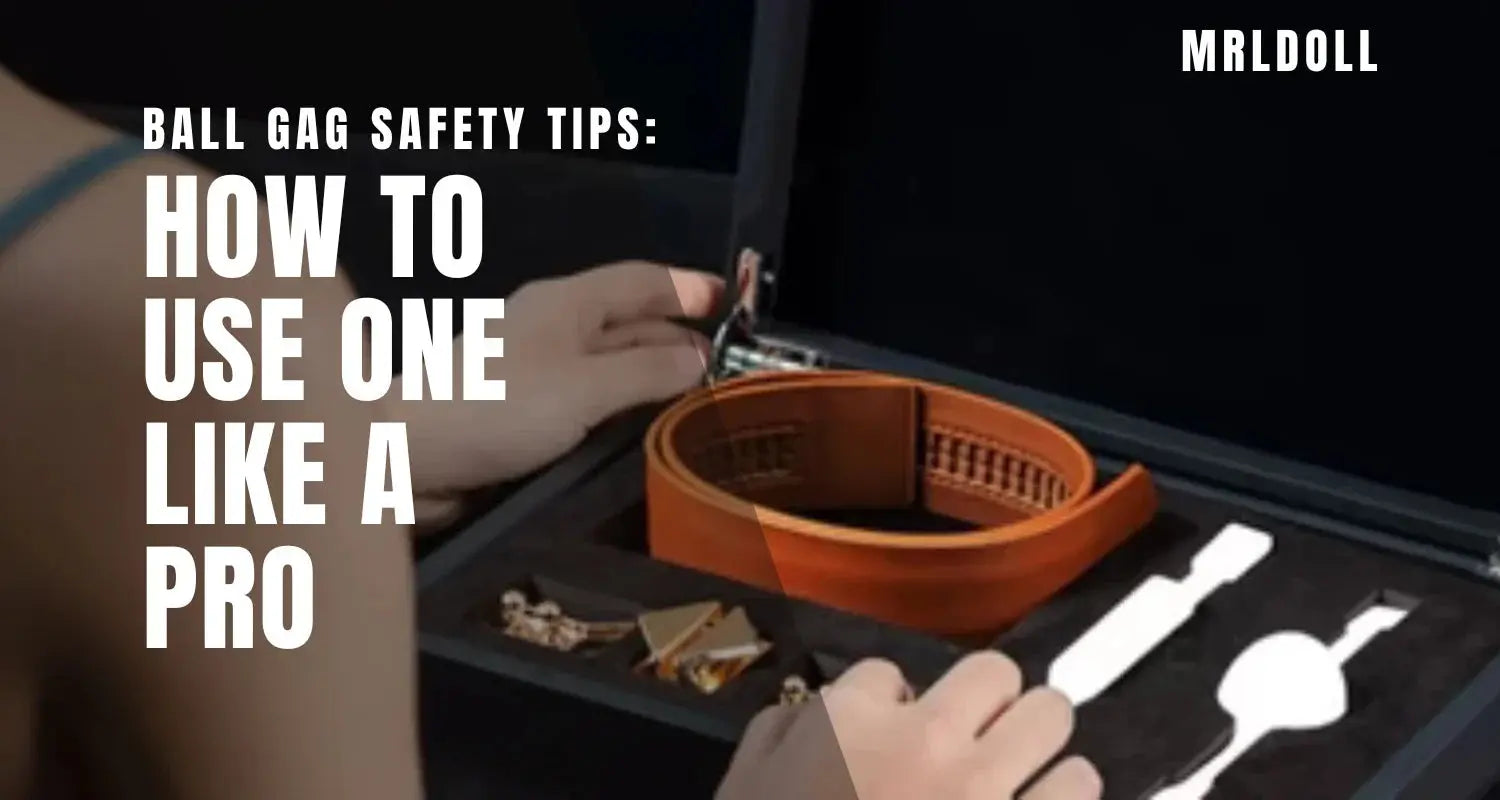 Image of Ball Gag Safety Tips: How to Use One Like a Pro - MRLDOLL