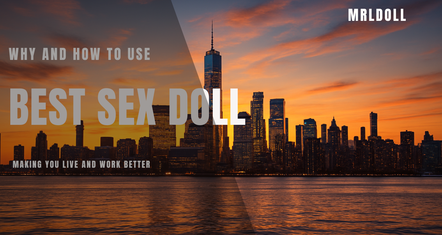Why and How We Use Sex Toys to Live and Work Better - MRLDOLL