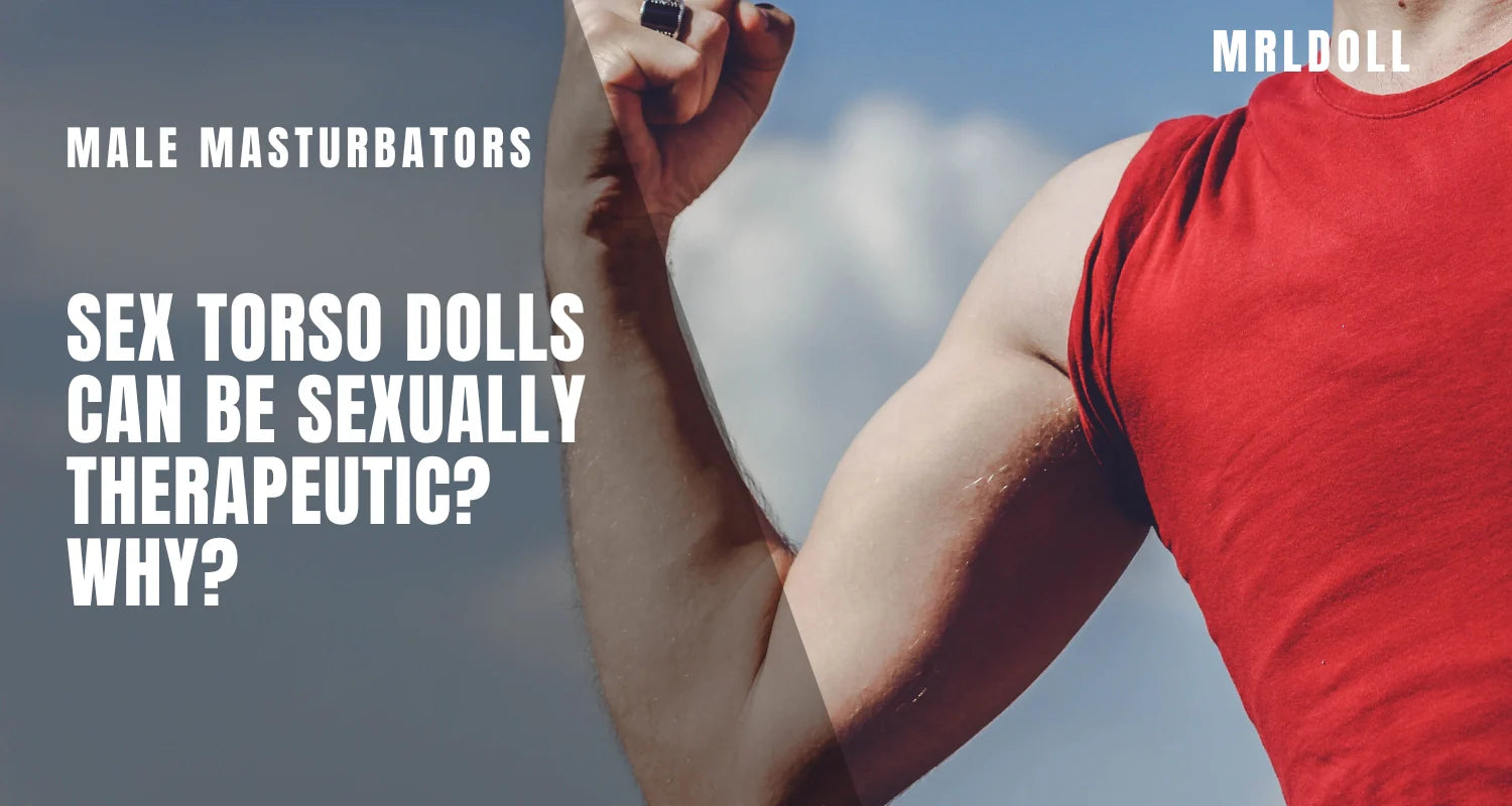 Image of Sex Torso Dolls Can Be Sexually Therapeutic? Why? - MRLDOLL