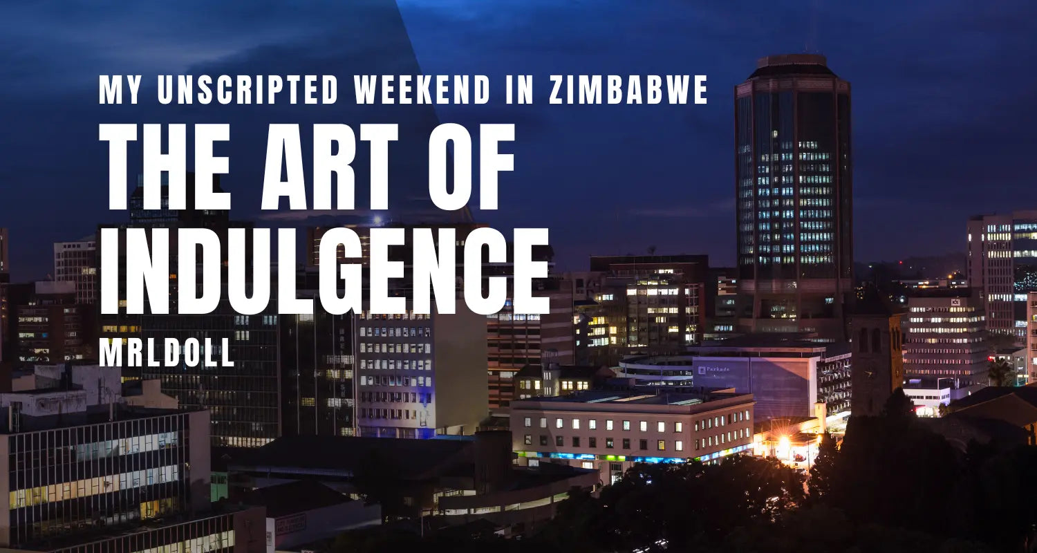 Image of The Art of Indulgence: My Unscripted Weekend in Zimbabwe - MRLDOLL