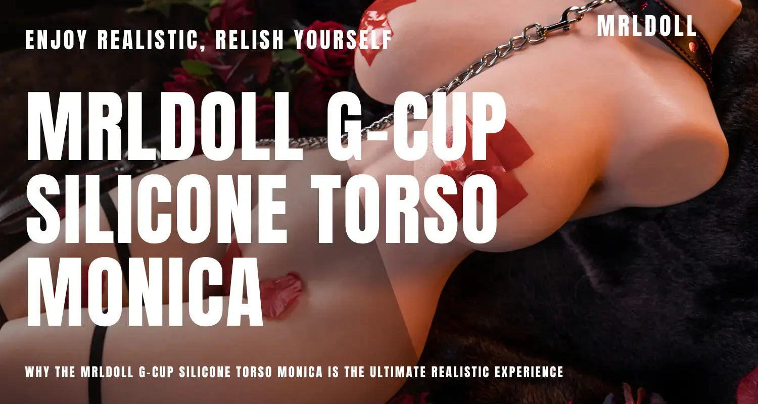 Image of Why the MRLDOLL G-Cup Silicone Torso Monica Is the Ultimate Realistic Experience